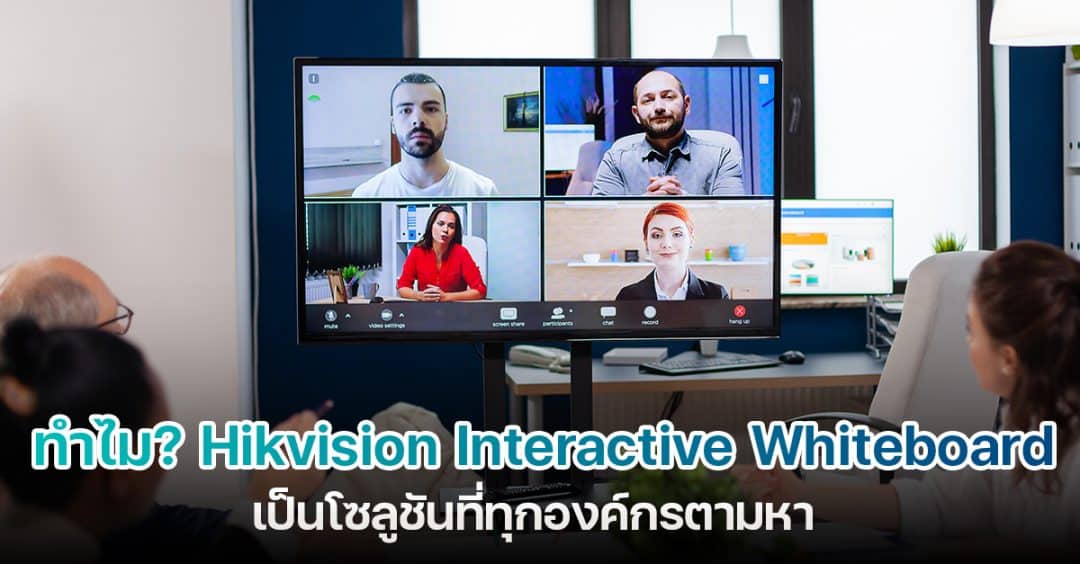 ทำไม? Hikvision Interactive Whiteboard เป็นโซลูชันที่ทุกองค์กรตามหา