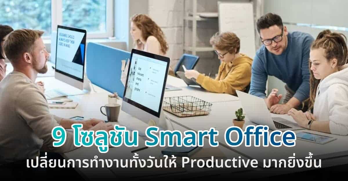 9 โซลูชัน Smart Office เปลี่ยนการทำงานทั้งวันของคุณให้ Productive มากยิ่งขึ้น