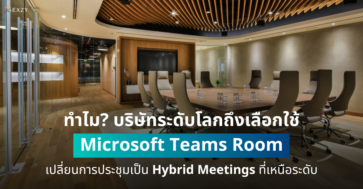 ทำไมบริษัทระดับโลกถึงเลือกใช้ Microsoft Teams Room? เปลี่ยนการประชุมเป็น Hybrid Meetings ให้เหนือชั้นกว่าที่เคย